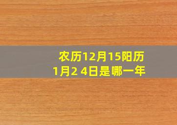 农历12月15阳历1月2 4日是哪一年